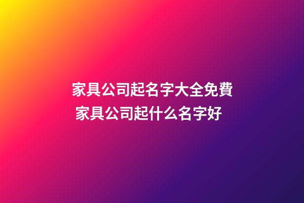 家具公司起名字大全免費 家具公司起什么名字好-第1張-公司起名-玄機派